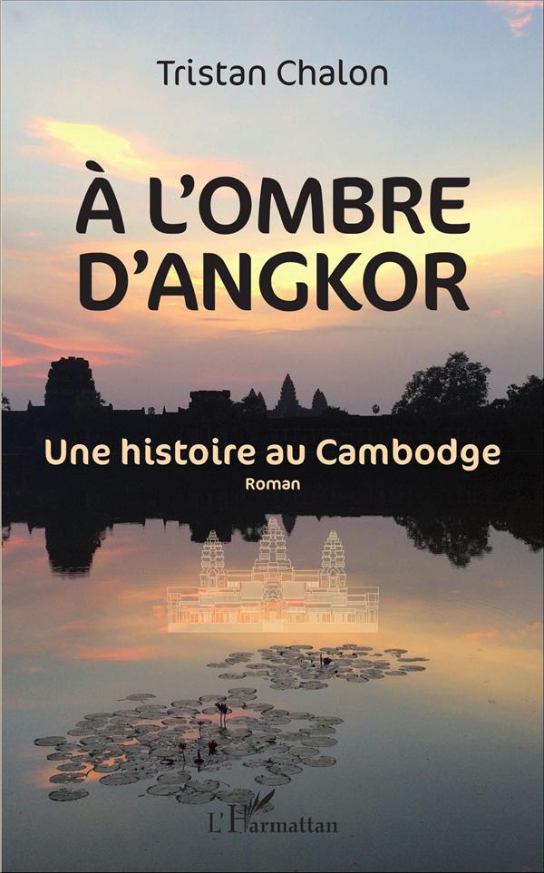 A L'OMBRE D'ANGKOR - UNE HISTOIRE AU CAMBODGE - ROMAN
