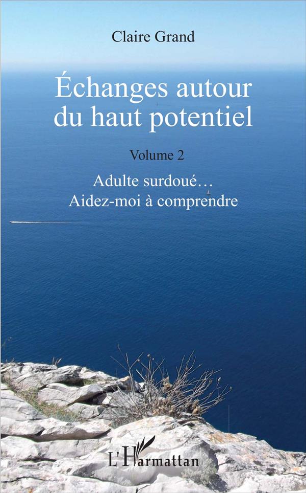 ECHANGES AUTOUR DU HAUT POTENTIEL - (VOLUME 2) - ADULTE SURDOUE... AIDEZ-MOI A COMPRENDRE