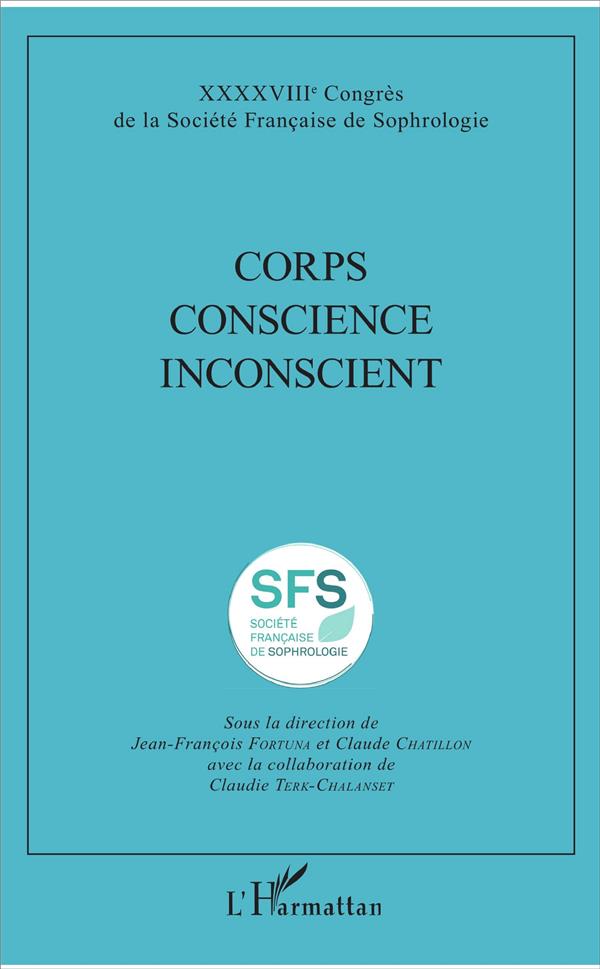 CORPS CONSCIENCE INCONSCIENT - XXXXVIIIE CONGRES DE LA SOCIETE FRANCAISE DE SOPHROLOGIE