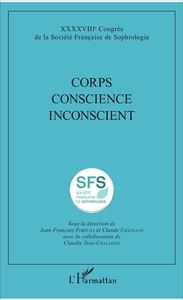 CORPS CONSCIENCE INCONSCIENT - XXXXVIIIE CONGRES DE LA SOCIETE FRANCAISE DE SOPHROLOGIE