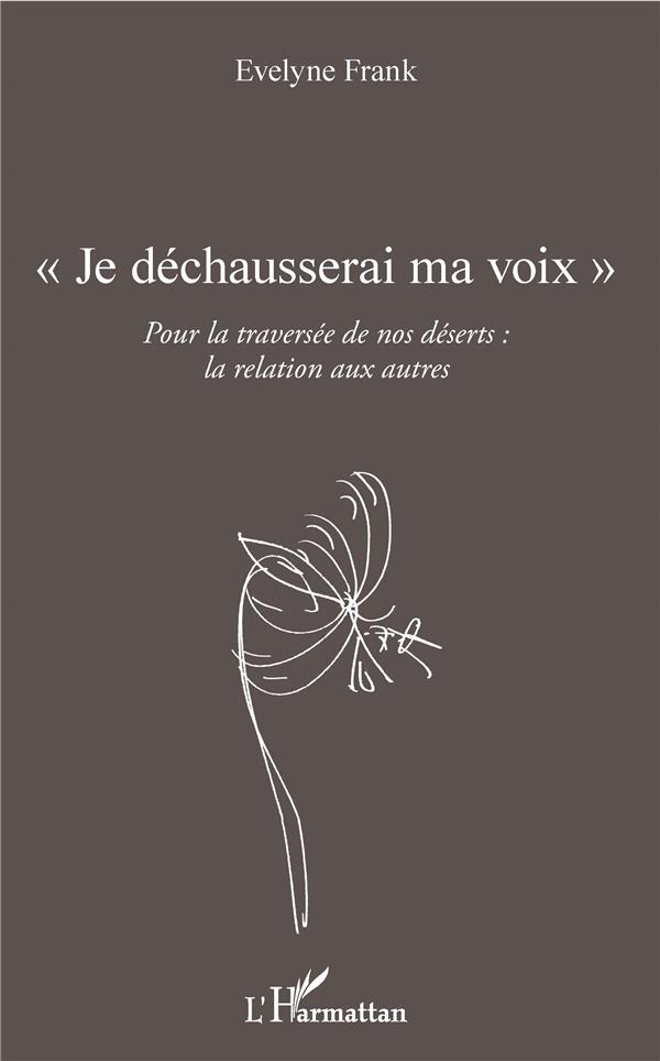"JE DECHAUSSERAI MA VOIX" - POUR LA TRAVERSEE DE NOS DESERTS : LA RELATION AUX AUTRES