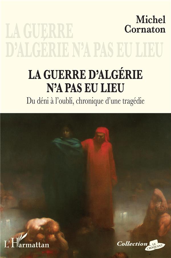 LA GUERRE D'ALGERIE N'A PAS EU LIEU - DU DENI A L'OUBLI, CHRONIQUE D'UNE TRAGEDIE