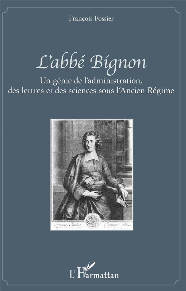 L'ABBE BIGNON - UN GENIE DE L'ADMINISTRATION, DES LETTRES ET DES SCIENCES SOUS L'ANCIEN REGIME