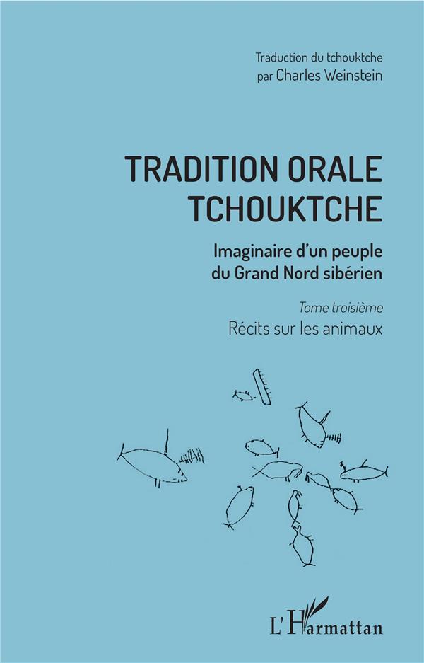 TRADITION ORALE TCHOUKTCHE - VOL03 - IMAGINAIRE D'UN PEUPLE DU GRAND NORD SIBERIEN - TOME TROISIEME