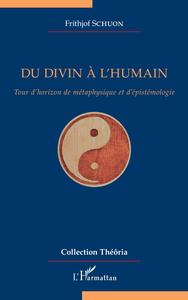 DU DIVIN A L'HUMAIN - TOUR D'HORIZON DE METAPHYSIQUE ET D'EPISTEMOLOGIE