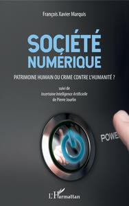 SOCIETE NUMERIQUE - PATRIMOINE HUMAIN OU CRIME CONTRE L'HUMANITE ? - SUIVI DE INCERTAINE INTELLIGENC