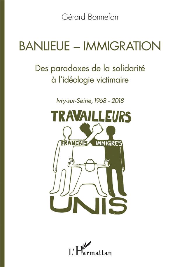 BANLIEUE - IMMIGRATION - DES PARADOXES DE LA SOLIDARITE A L'IDEOLOGIE VICTIMAIRE - IVRY-SUR-SEINE, 1