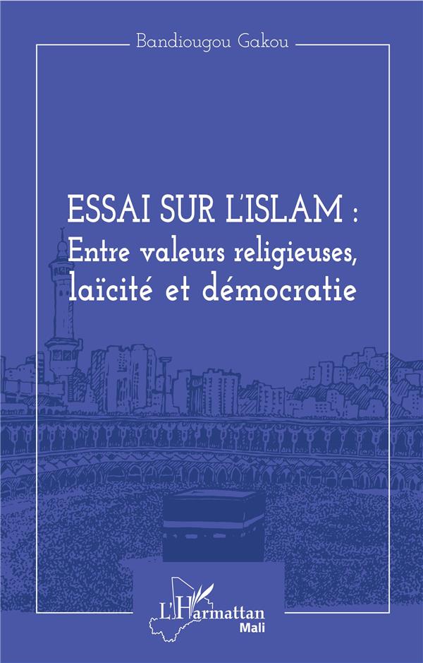 ESSAI SUR L'ISLAM : ENTRE VALEURS RELIGIEUSES, LAICITE ET DEMOCRATIE