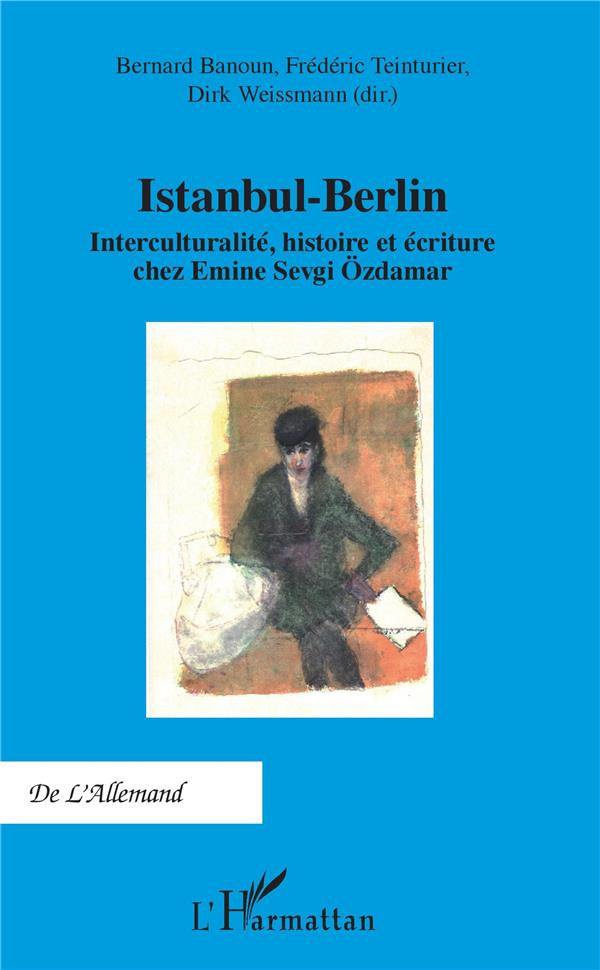 ISTANBUL-BERLIN - INTERCULTURALITE, HISTOIRE ET ECRITURE CHEZ EMINE SEVGI OZDAMAR - EDITION BILINGUE
