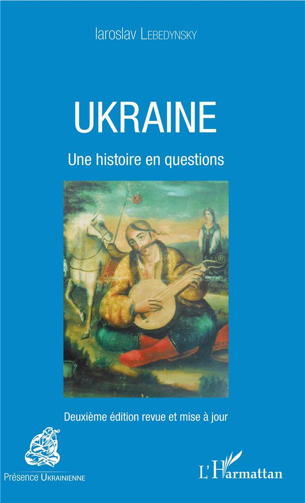 UKRAINE - UNE HISTOIRE EN QUESTIONS - DEUXIEME EDITION REVUE ET MISE A JOUR