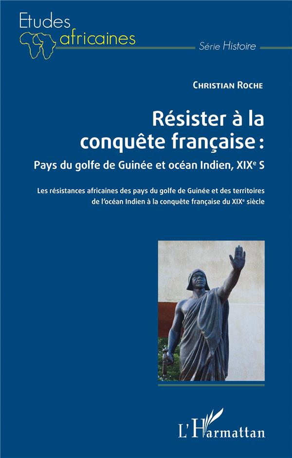 RESISTER A LA CONQUETE FRANCAISE : PAYS DU GOLFE DE GUINEE ET OCEAN INDIEN, XIXE SIECLE - LES RESIST