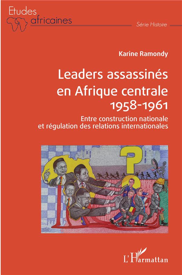 Leaders assassines en afrique centrale 1958-1961 - entre construction nationale et regulation des re