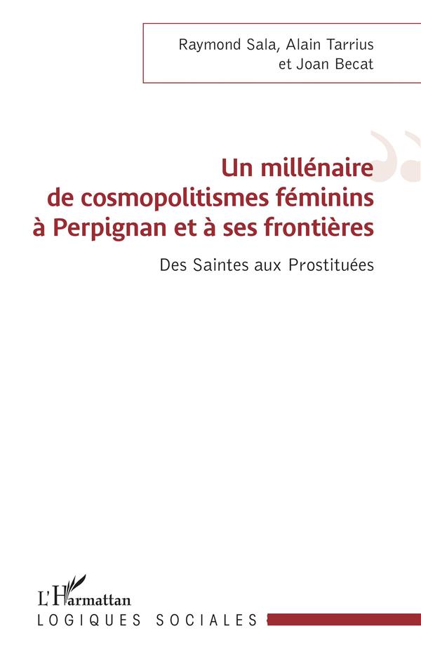UN MILLENAIRE DE COSMOPOLITISMES FEMININS A PERPIGNAN ET A SES FRONTIERES - DES SAINTES AUX PROSTITU