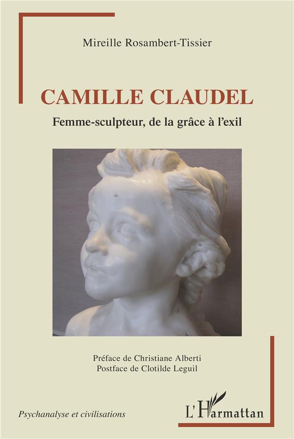 CAMILLE CLAUDEL - FEMME-SCULPTEUR, DE LA GRACE A L'EXIL