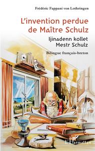 L'INVENTION PERDUE DE MAITRE SCHULZ - IJINADENN KOLLET MESTR SCHULZ - BILINGUE FRANCAIS-BRETON - EDI