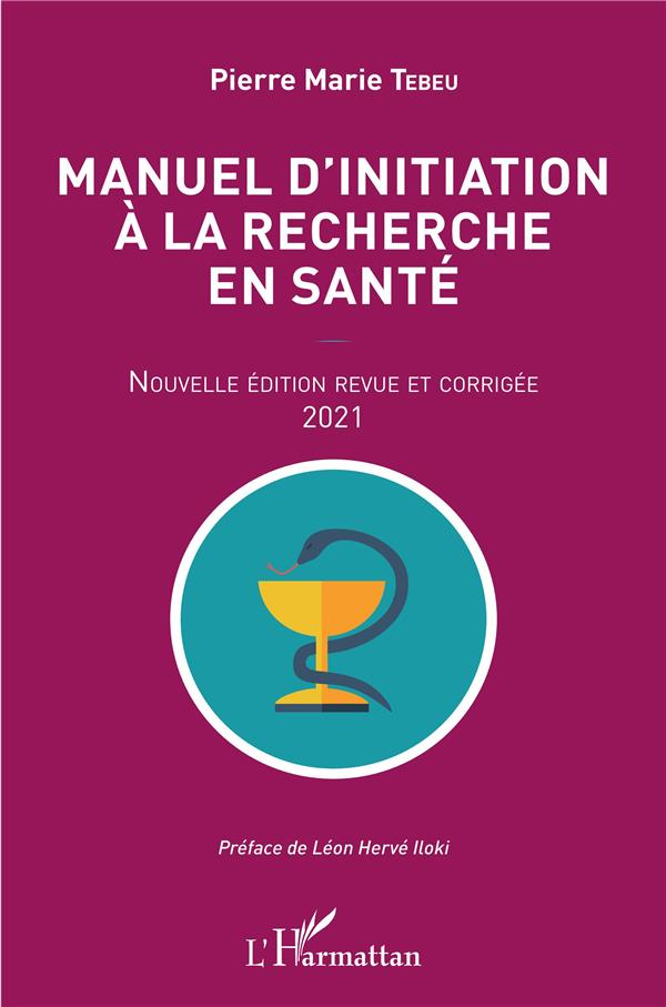 MANUEL D'INITIATION A LA RECHERCHE EN SANTE - NOUVELLE EDITION REVUE ET CORRIGEE 2021