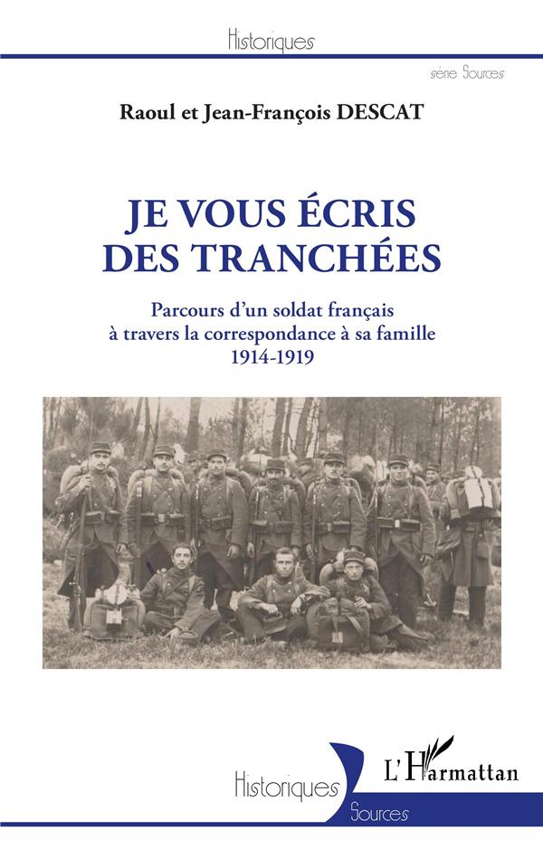 JE VOUS ECRIS DES TRANCHEES - PARCOURS D'UN SOLDAT FRANCAIS A TRAVERS LA CORRESPONDANCE A SA FAMILLE