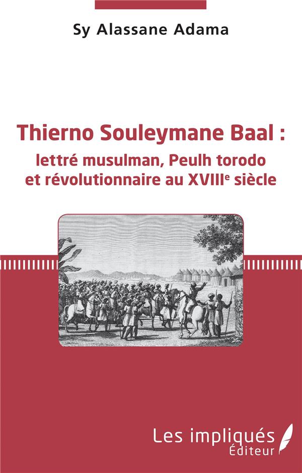 THIERNO SOULEYMANE BAAL : LETTRE MUSULMAN, PEULH TORODO ET REVOLUTIONNAIRE AU XVIIIE SIECLE