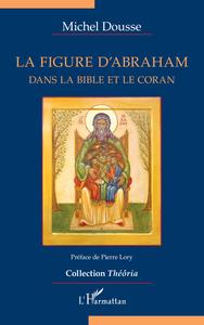LA FIGURE D'ABRAHAM - DANS LA BIBLE ET LE CORAN