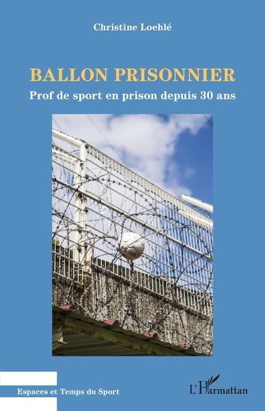 BALLON PRISONNIER - PROF DE SPORT EN PRISON DEPUIS 30 ANS