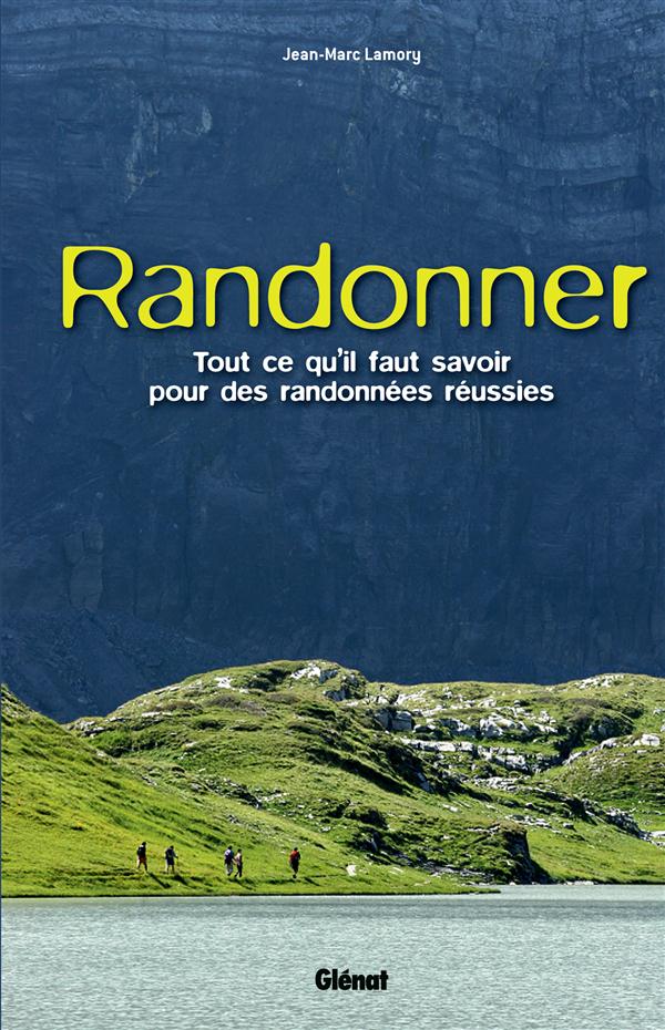 RANDONNER - TOUT CE QU'IL FAUT SAVOIR POUR DES RANDONNEES REUSSIES