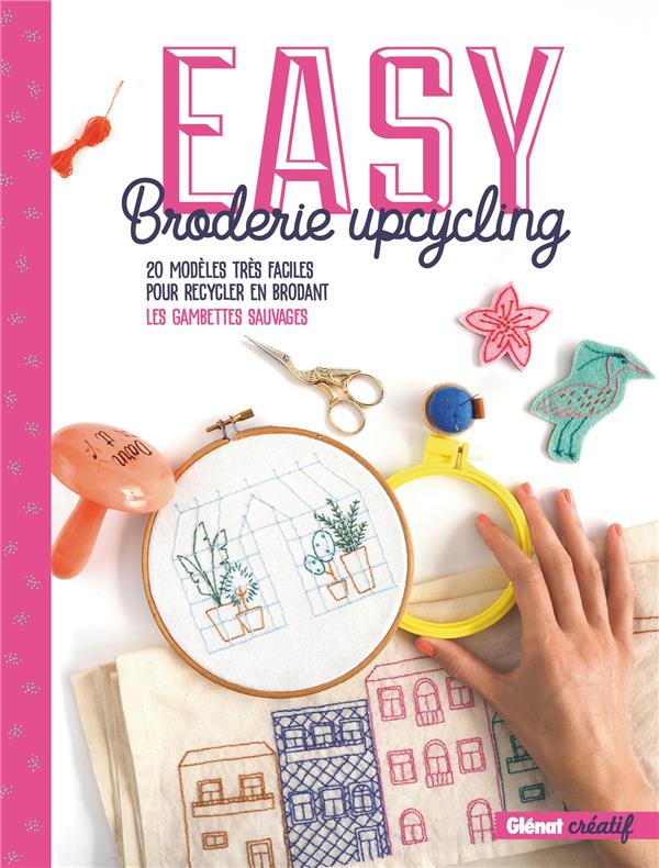 EASY BRODERIE UPCYCLING - 20 MODELES TRES FACILES POUR RECYCLER EN BRODANT