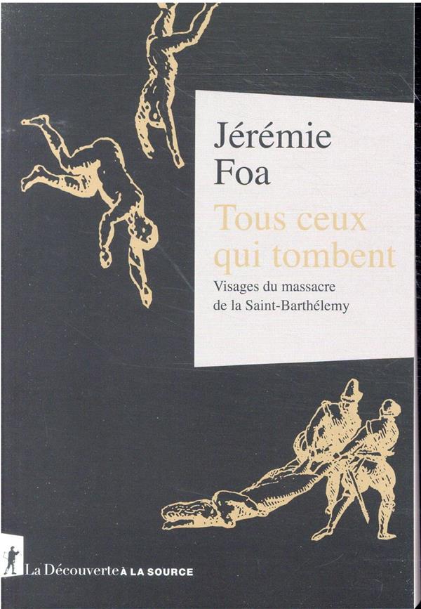 Tous ceux qui tombent - visages du massacre de la saint-barthelemy