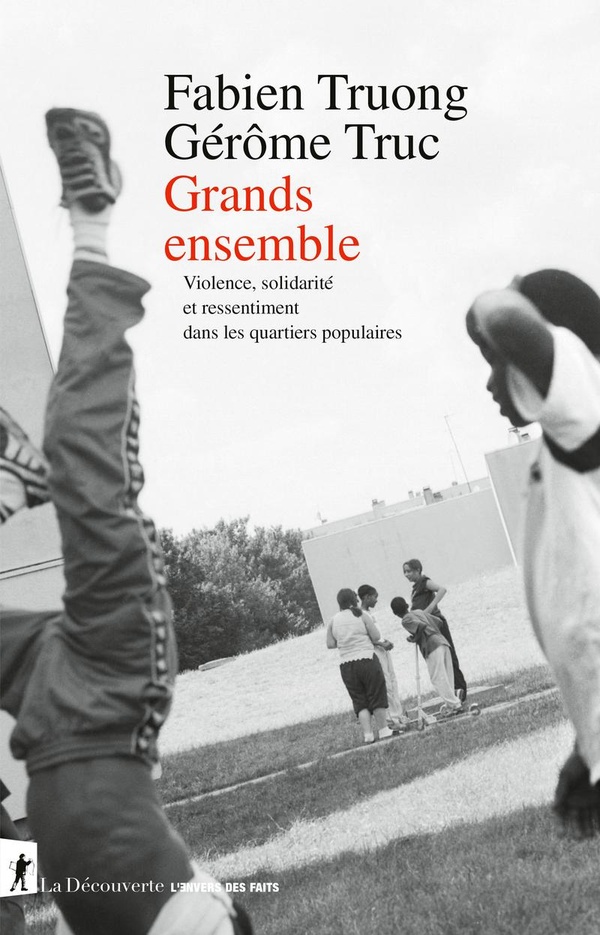 Grands ensemble - violence, solidarite et ressentiment dans les quartiers populaires