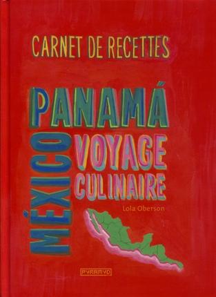 CARNET DE RECETTES DE MEXICO AU PANAMA. VOYAGE CULINAIRE