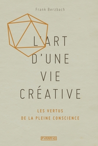 L'ART D'UNE VIE CREATIVE : LES VERTUS DE LA PLEINE CONSCIENC