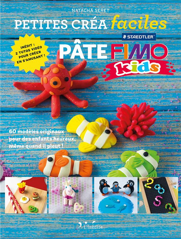 PETITES CREA FACILES - PATE FIMO KIDS - 60 MODELES ORIGINAUX POUR DES ENFANTS HEUREUX, MEME QUAND IL