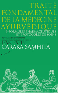 CARAKA SAMHITA - TRAITE FONDAMENTAL DE LA MEDECINE AYURVEDIQUE - TOME 3 : FORMULES PHARMACEUTIQUES