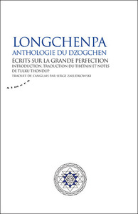LONGCHENPA - ANTHOLOGIE DU DZOGCHEN. ECRITS SUR LA GRANDE PERFECTION