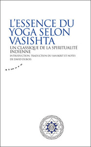 L'ESSENCE DU YOGA SELON VASISTHA - UN CLASSIQUE DE LA SPIRITUALITE INDIENNE