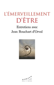 L'EMERVEILLEMENT D'ETRE - ENTRETIENS AVEC JEAN BOUCHART D'ORVAL
