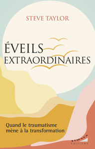 EVEILS EXTRAORDINAIRES - QUAND LE TRAUMATISME MENE A LA TRANSFORMATION