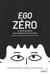 EGO ZERO-UN GUIDE GRAPHIQUE POUR ATTEINDRE LA PAIX DE L'ESPRIT - D'APRES LES ENSEIGNEMENTS SPIRITUEL