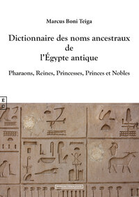 DICTIONNAIRE DES NOMS ANCESTRAUX DE L EGYPTE ANTIQUE - PHARAONS, REINES, PRINCESSES, PRINCES ET NOBL