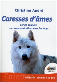 CARESSES D'AMES - SURVIE ANIMALE, MES COMMUNICATIONS AVEC LES LOUPS