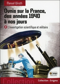 OVNIS SUR LA FRANCE, DES ANNEES 1940 A NOS JOURS - L'INVESTIGATION SCIENTIFIQUE ET MILITAIRE T2