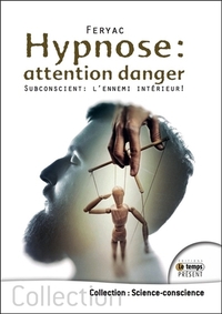 HYPNOSE : ATTENTION DANGER - SUBCONSCIENT : L'ENNEMI INTERIEUR !