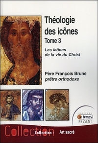 THEOLOGIE DES ICONES TOME 3 - LES ICONES DE LA VIE DU CHRIST