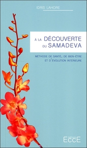 A LA DECOUVERTE DU SAMADEVA - METHODE DE SANTE, DE BIEN-ETRE ET D EVOLUTION INTERIEURE