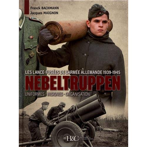 NEBELTRUPPEN - LES LANCE-FUSEES DE L'ARMEE ALLEMANDE, 1939-1945