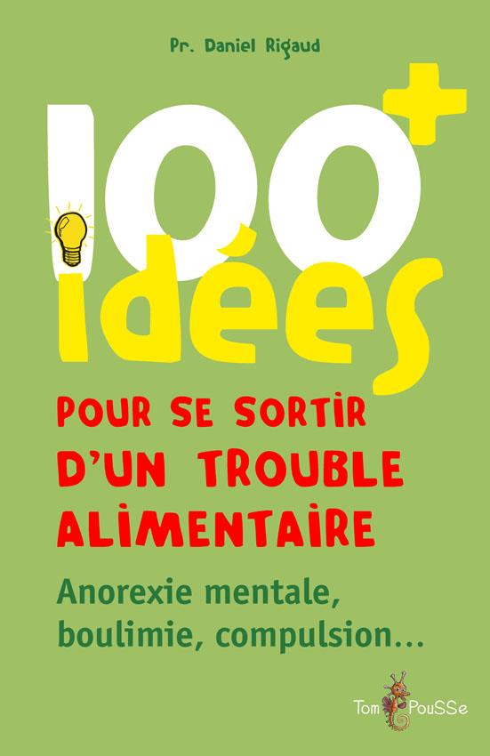 100 IDEES POUR SE SORTIR D'UN TROUBLE ALIMENTAIRE - ANOREXIE, BOULIMIE, COMPULSION