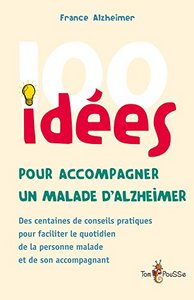 100 IDEES POUR ACCOMPAGNER UNE PERSONNE MALADE D'ALZHEIMER