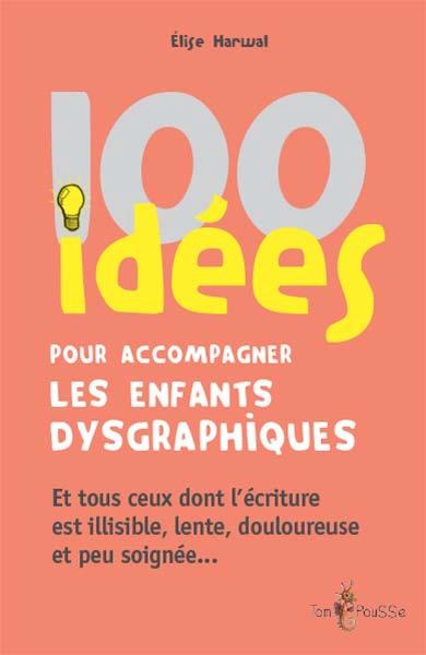 100 IDEES POUR ACCOMPAGNER LES ENFANTS DYSGRAPHIQUES
