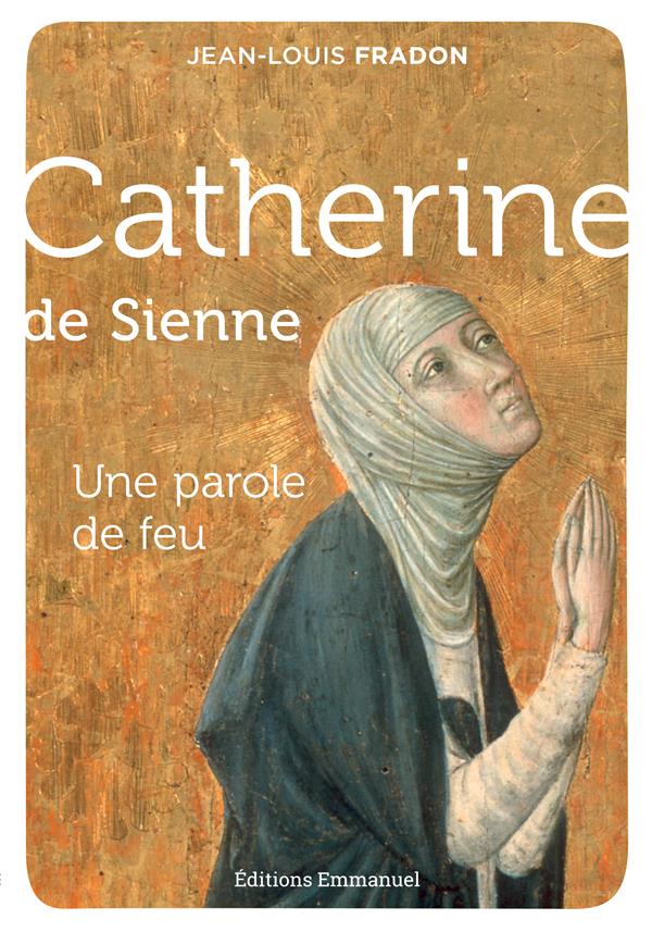 CATHERINE DE SIENNE - UNE PAROLE DE FEU