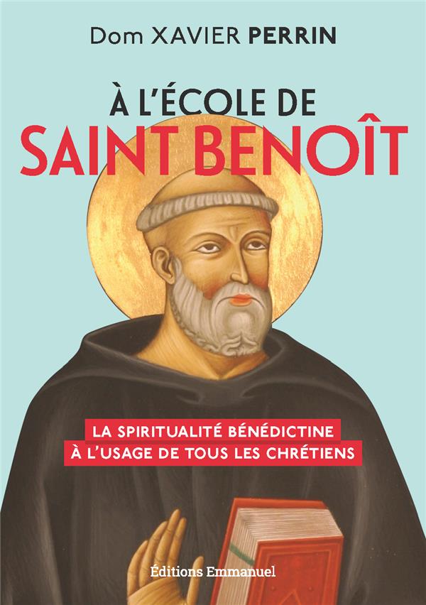 A L ECOLE DE SAINT BENOIT - LA SPIRITUALITE BENEDICTINE A L'USAGE DE TOUS LES CHRETIENS