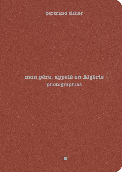 MON PERE, APPELE EN ALGERIE - PHOTOGRAPHIES